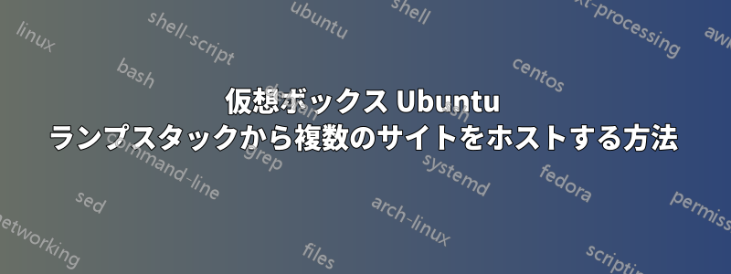 仮想ボックス Ubuntu ランプスタックから複数のサイトをホストする方法