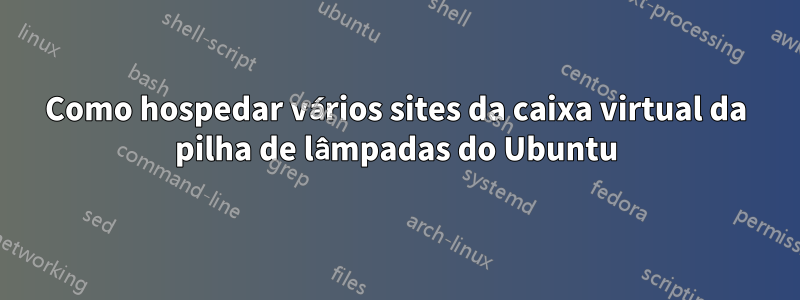 Como hospedar vários sites da caixa virtual da pilha de lâmpadas do Ubuntu