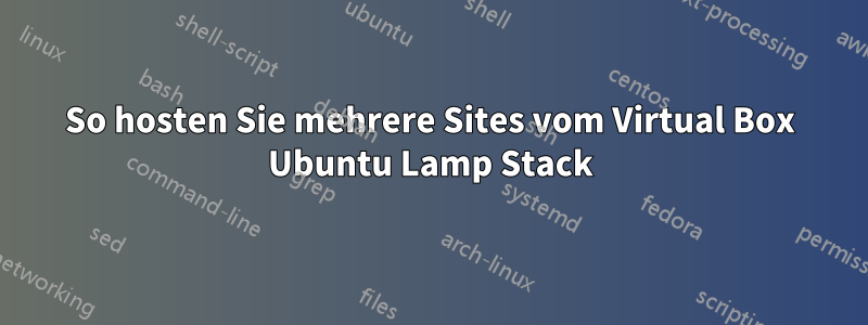 So hosten Sie mehrere Sites vom Virtual Box Ubuntu Lamp Stack