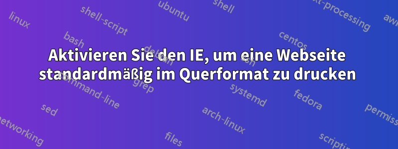 Aktivieren Sie den IE, um eine Webseite standardmäßig im Querformat zu drucken