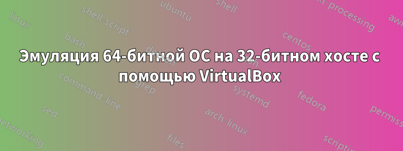 Эмуляция 64-битной ОС на 32-битном хосте с помощью VirtualBox