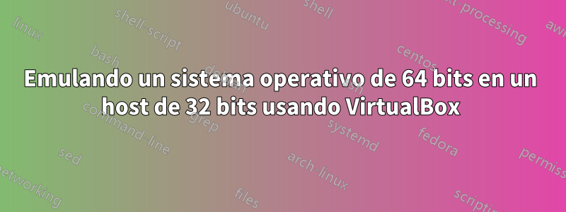 Emulando un sistema operativo de 64 bits en un host de 32 bits usando VirtualBox