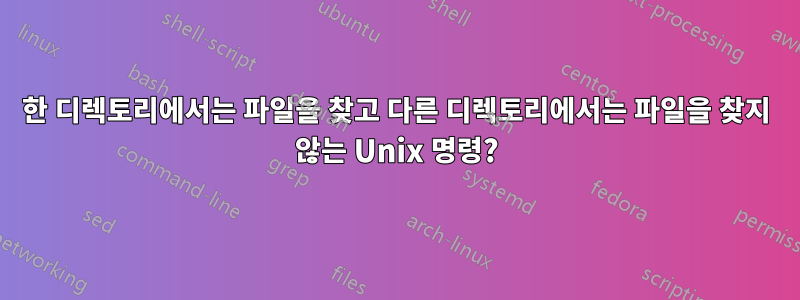 한 디렉토리에서는 파일을 찾고 다른 디렉토리에서는 파일을 찾지 않는 Unix 명령?