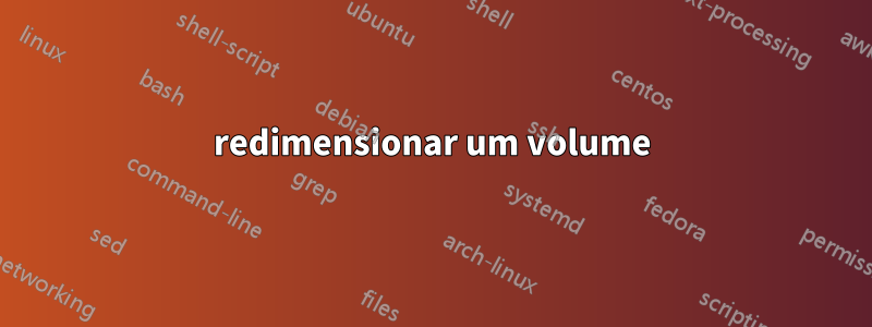 redimensionar um volume