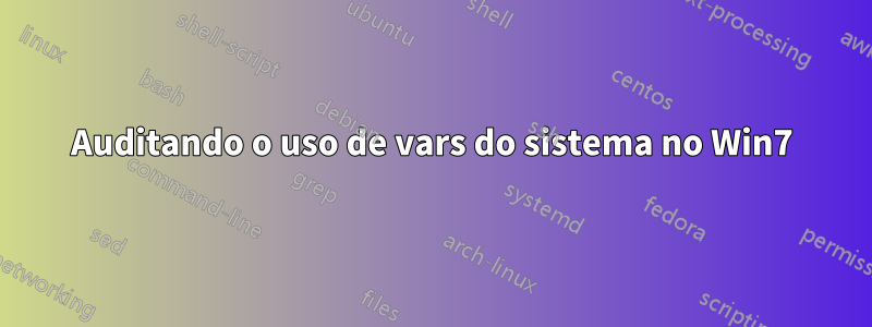 Auditando o uso de vars do sistema no Win7