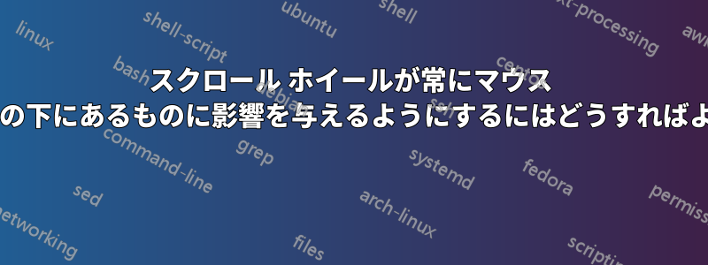 スクロール ホイールが常にマウス ポインターの下にあるものに影響を与えるようにするにはどうすればよいですか? 