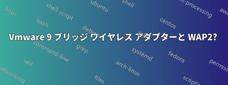 Vmware 9 ブリッジ ワイヤレス アダプターと WAP2?