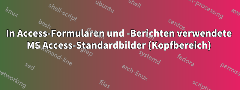 In Access-Formularen und -Berichten verwendete MS Access-Standardbilder (Kopfbereich)