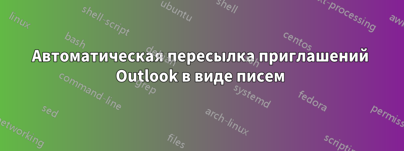 Автоматическая пересылка приглашений Outlook в виде писем