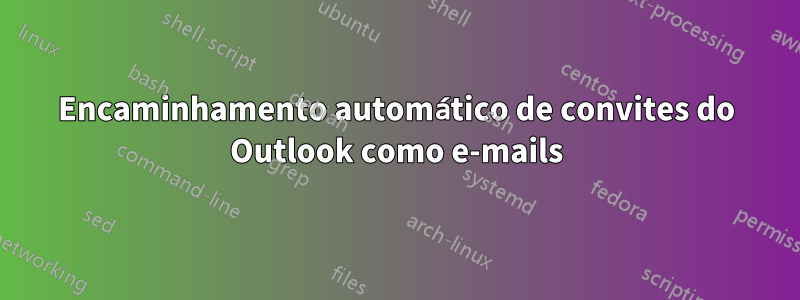 Encaminhamento automático de convites do Outlook como e-mails