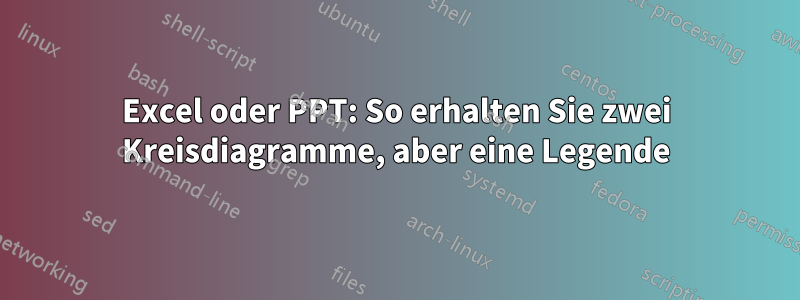 Excel oder PPT: So erhalten Sie zwei Kreisdiagramme, aber eine Legende