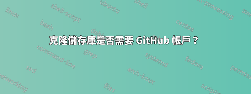 克隆儲存庫是否需要 GitHub 帳戶？