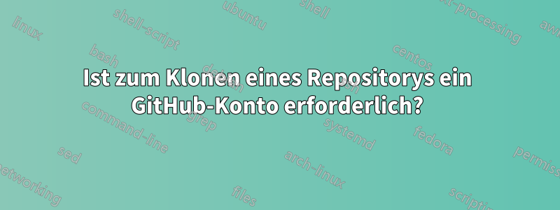 Ist zum Klonen eines Repositorys ein GitHub-Konto erforderlich?