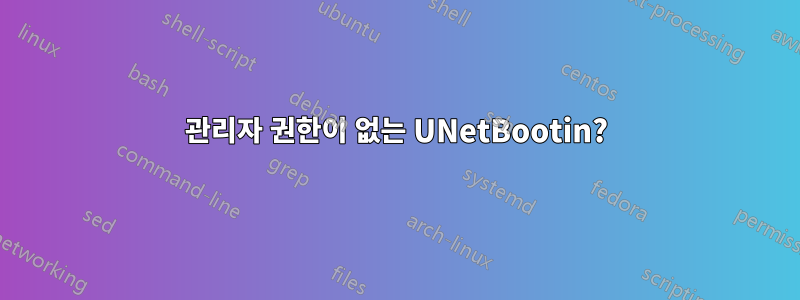 관리자 권한이 없는 UNetBootin?