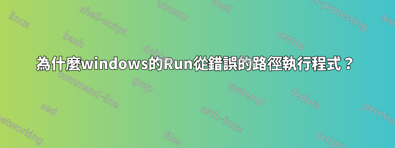 為什麼windows的Run從錯誤的路徑執行程式？