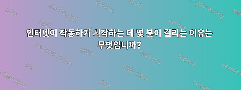 인터넷이 작동하기 시작하는 데 몇 분이 걸리는 이유는 무엇입니까?