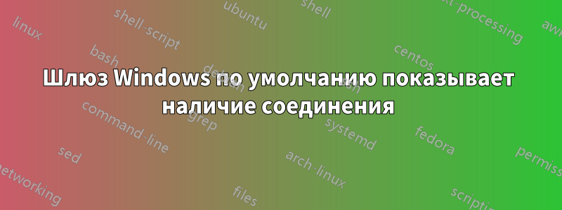 Шлюз Windows по умолчанию показывает наличие соединения