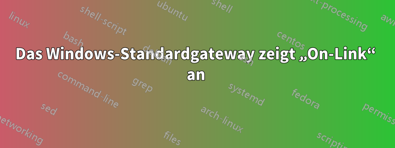 Das Windows-Standardgateway zeigt „On-Link“ an