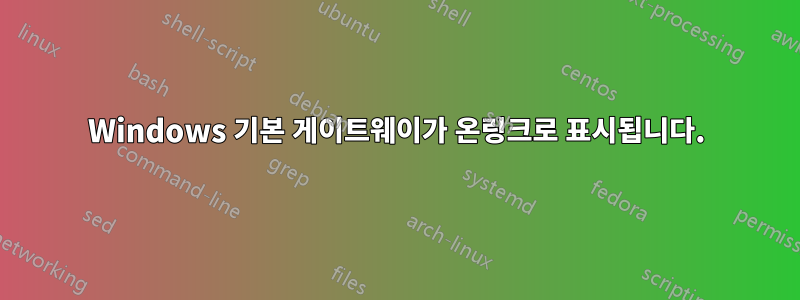 Windows 기본 게이트웨이가 온링크로 표시됩니다.