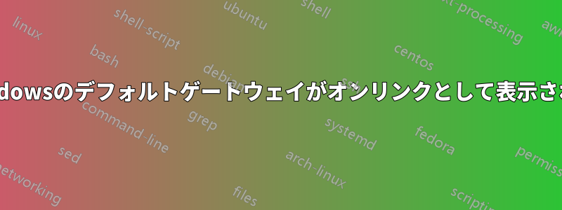 Windowsのデフォルトゲートウェイがオンリンクとして表示される