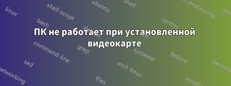 ПК не работает при установленной видеокарте