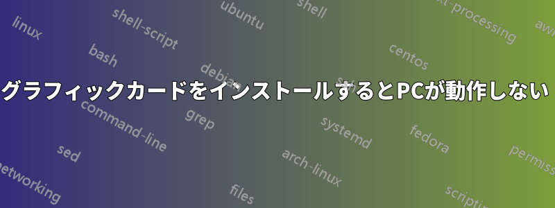 グラフィックカードをインストールするとPCが動作しない