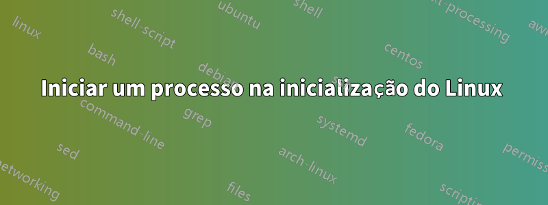 Iniciar um processo na inicialização do Linux