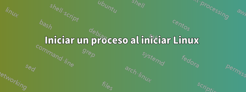 Iniciar un proceso al iniciar Linux