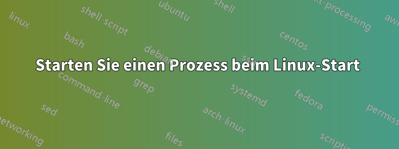 Starten Sie einen Prozess beim Linux-Start