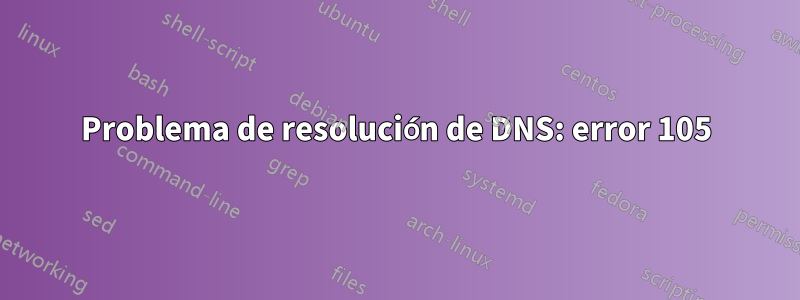 Problema de resolución de DNS: error 105