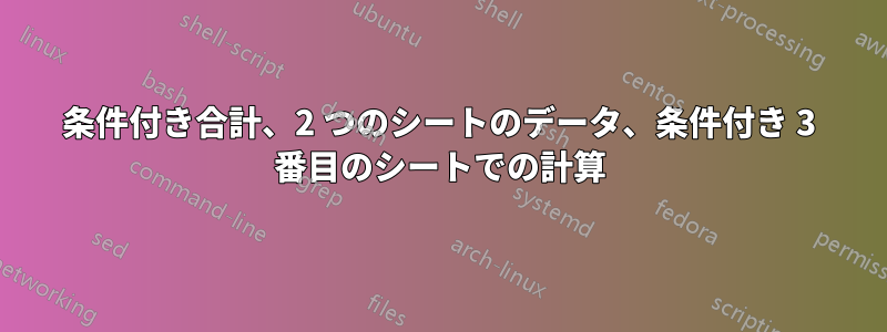 条件付き合計、2 つのシートのデータ、条件付き 3 番目のシートでの計算