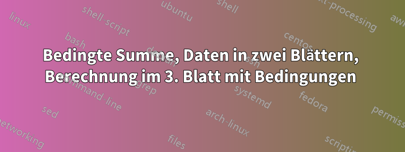 Bedingte Summe, Daten in zwei Blättern, Berechnung im 3. Blatt mit Bedingungen