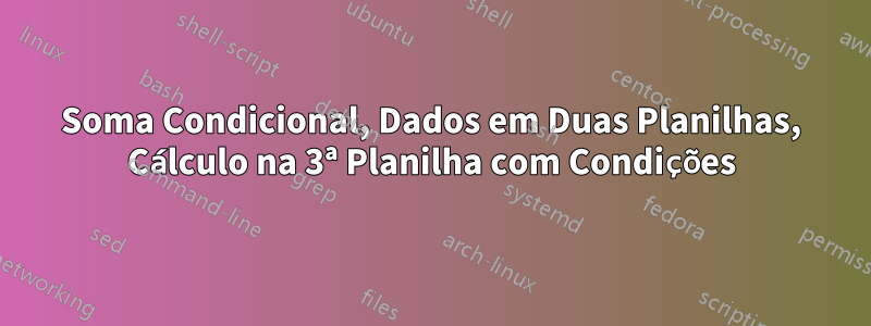 Soma Condicional, Dados em Duas Planilhas, Cálculo na 3ª Planilha com Condições