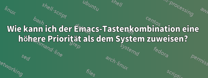 Wie kann ich der Emacs-Tastenkombination eine höhere Priorität als dem System zuweisen?