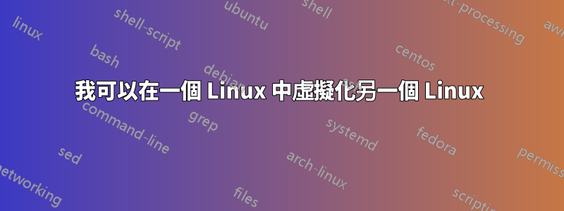 我可以在一個 Linux 中虛擬化另一個 Linux