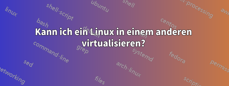 Kann ich ein Linux in einem anderen virtualisieren?