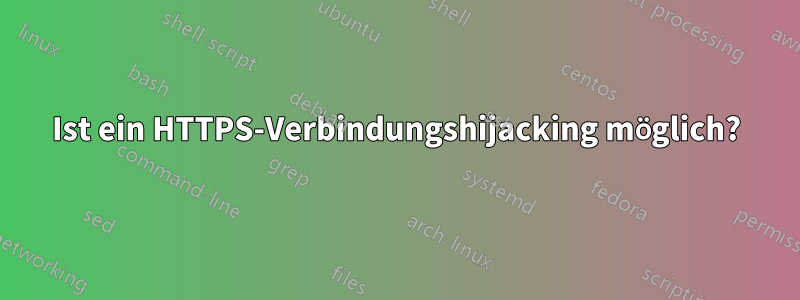 Ist ein HTTPS-Verbindungshijacking möglich?