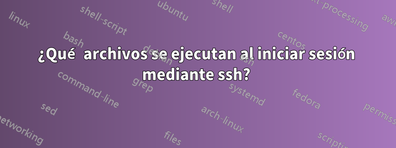 ¿Qué archivos se ejecutan al iniciar sesión mediante ssh?