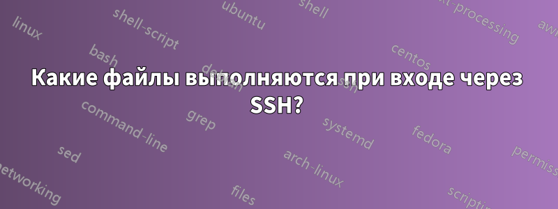 Какие файлы выполняются при входе через SSH?