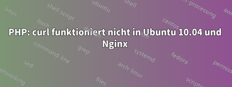 PHP: curl funktioniert nicht in Ubuntu 10.04 und Nginx