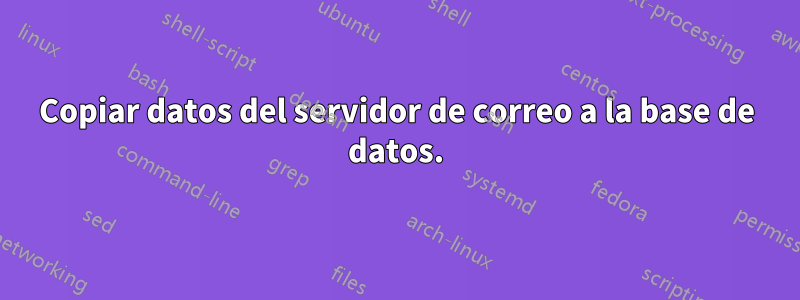 Copiar datos del servidor de correo a la base de datos.