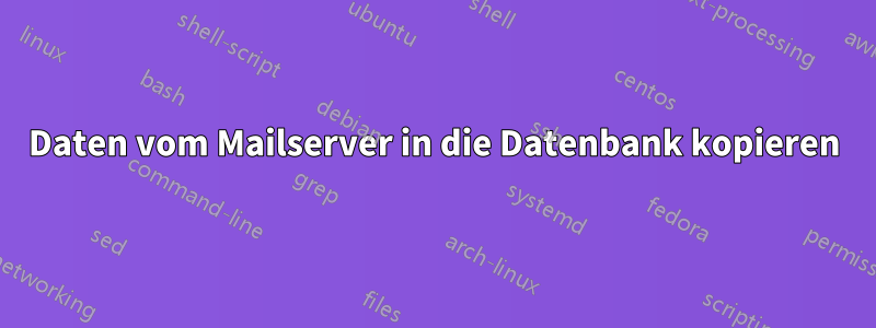 Daten vom Mailserver in die Datenbank kopieren