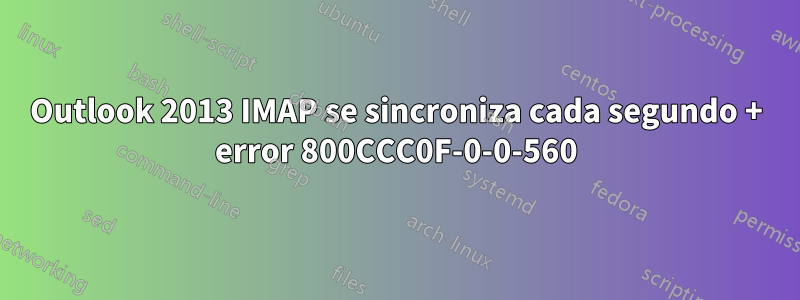 Outlook 2013 IMAP se sincroniza cada segundo + error 800CCC0F-0-0-560