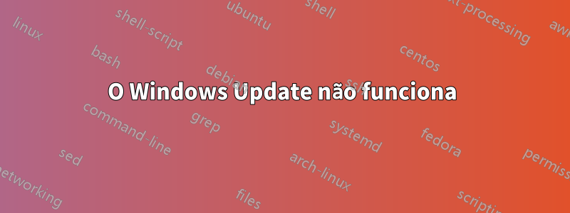 O Windows Update não funciona