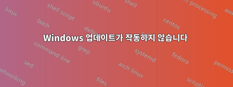 Windows 업데이트가 작동하지 않습니다