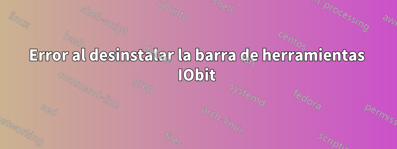 Error al desinstalar la barra de herramientas IObit