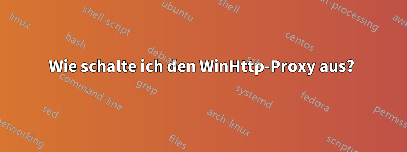 Wie schalte ich den WinHttp-Proxy aus?