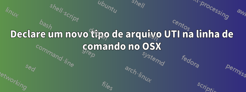 Declare um novo tipo de arquivo UTI na linha de comando no OSX