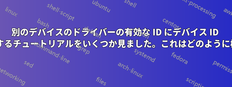 別のデバイスのドライバーの有効な ID にデバイス ID を追加するように指示するチュートリアルをいくつか見ました。これはどのように機能するのでしょうか?