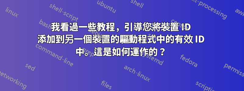 我看過一些教程，引導您將裝置 ID 添加到另一個裝置的驅動程式中的有效 ID 中。這是如何運作的？